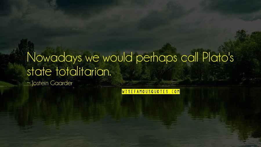 Totalitarian Quotes By Jostein Gaarder: Nowadays we would perhaps call Plato's state totalitarian. Totalitarian Quotes By Jostein Gaarder: Nowadays we would perhaps call Plato's state totalitarian.