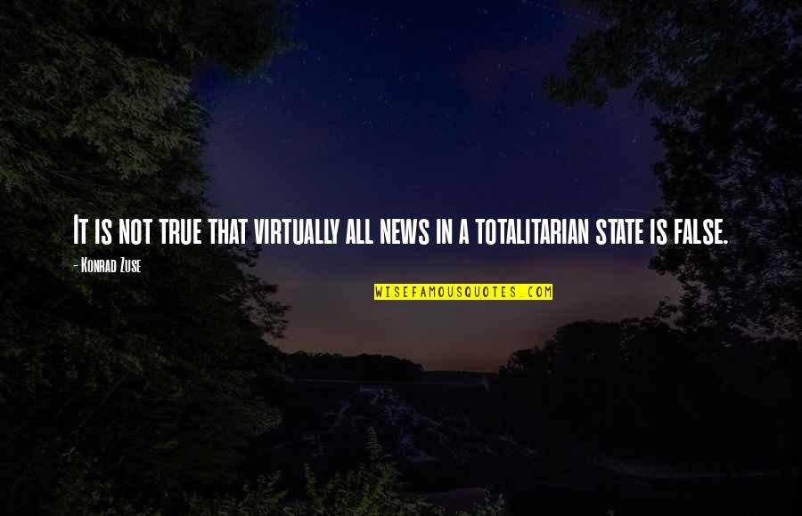 Totalitarian Quotes By Konrad Zuse: It is not true that virtually all news