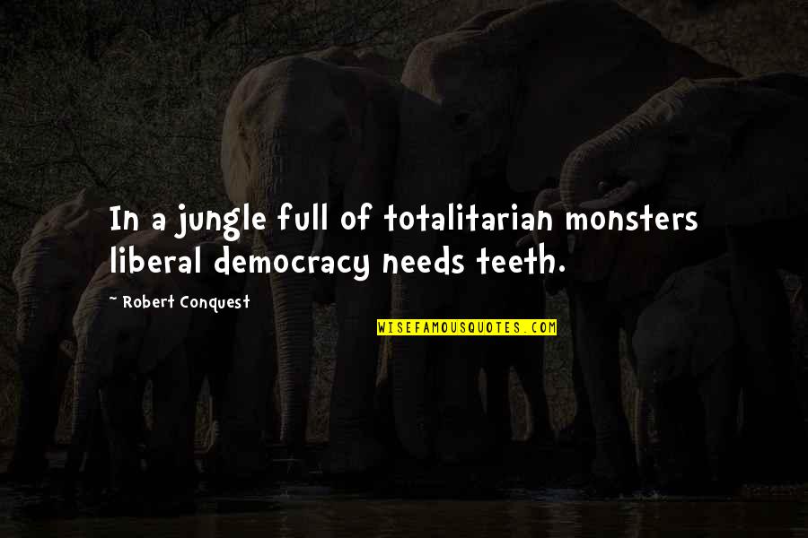 Totalitarian Quotes By Robert Conquest: In a jungle full of totalitarian monsters liberal