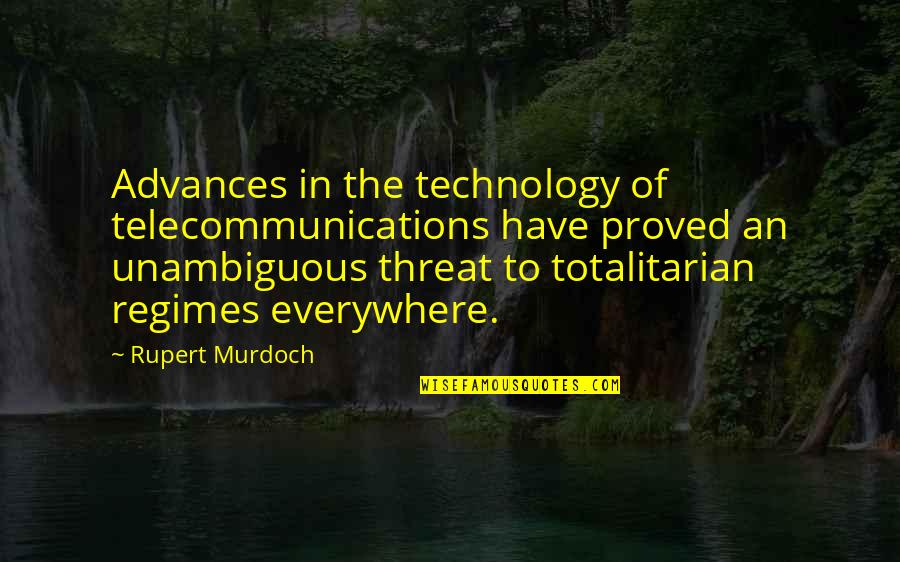Totalitarian Quotes By Rupert Murdoch: Advances in the technology of telecommunications have proved