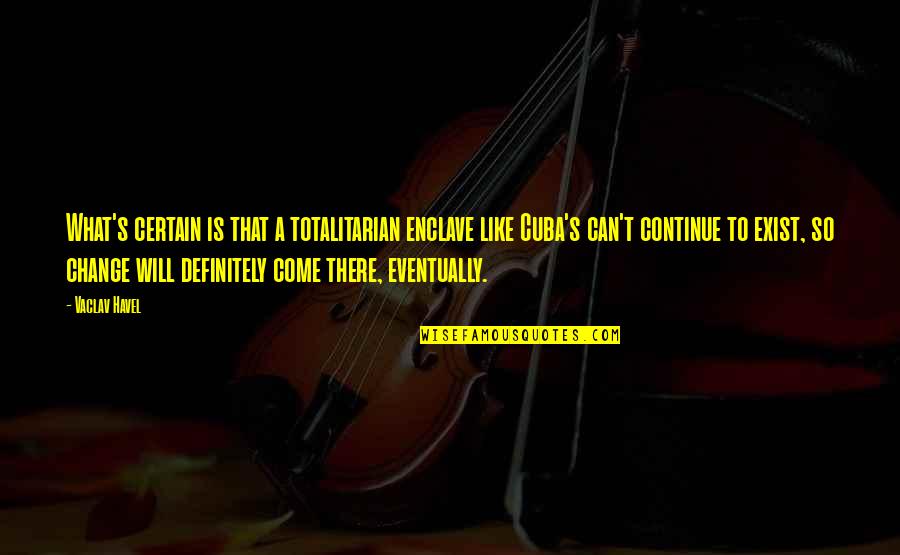Totalitarian Quotes By Vaclav Havel: What's certain is that a totalitarian enclave like Totalitarian Quotes By Vaclav Havel: What's certain is that a totalitarian enclave like