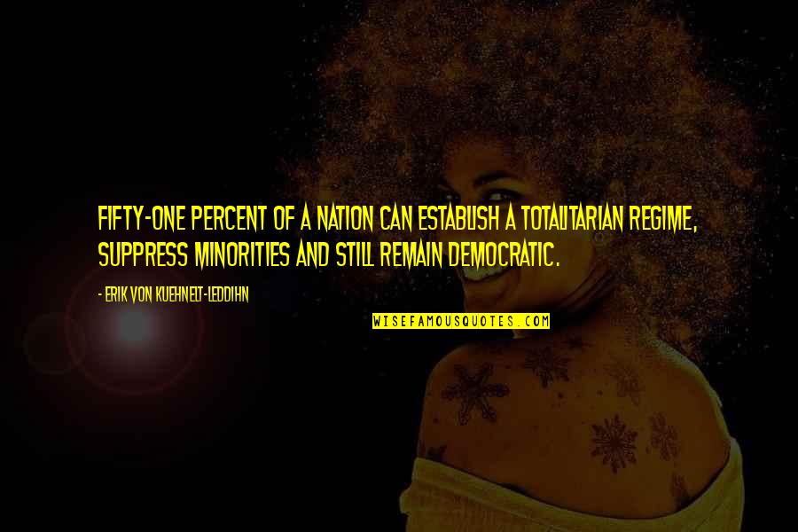 Totalitarian Regime Quotes By Erik Von Kuehnelt-Leddihn: Fifty-one percent of a nation can establish a