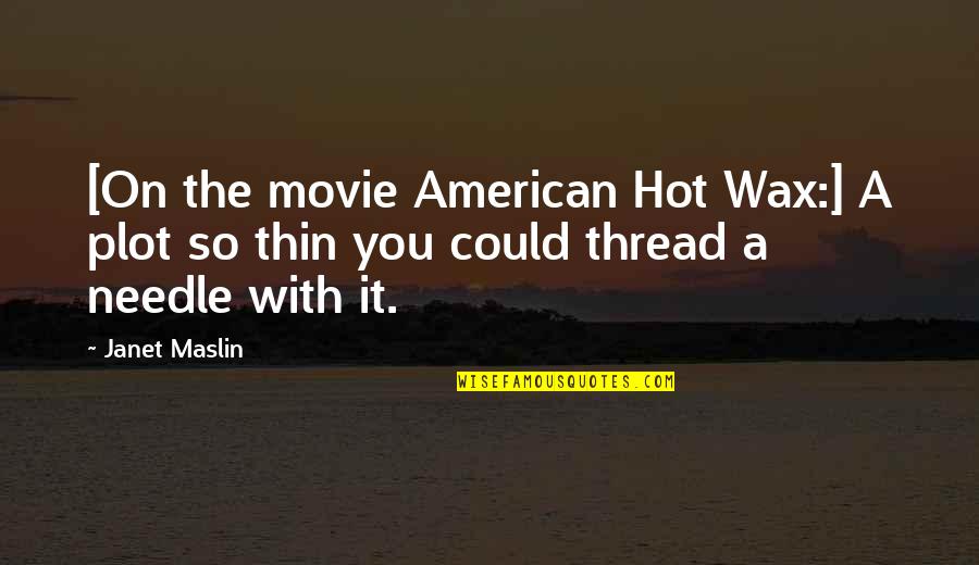 Totalitarian Regime Quotes By Janet Maslin: [On the movie American Hot Wax:] A plot