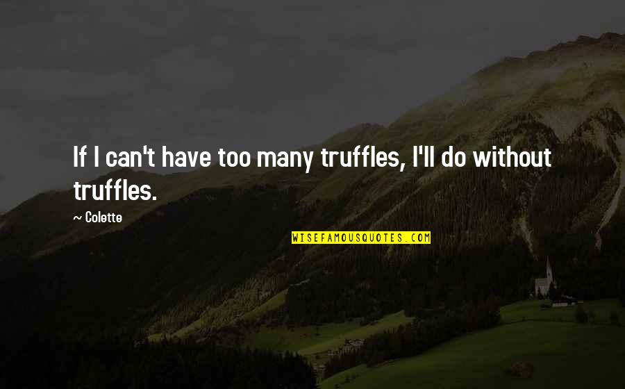 Totalitarianism In Brave New World Quotes By Colette: If I can't have too many truffles, I'll