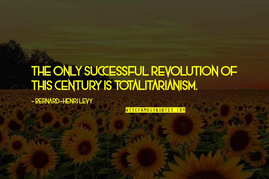 Totalitarianism Quotes By Bernard-Henri Levy: The only successful revolution of this century is