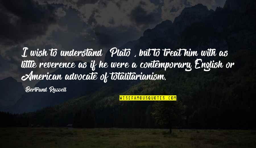 Totalitarianism Quotes By Bertrand Russell: I wish to understand [Plato], but to treat