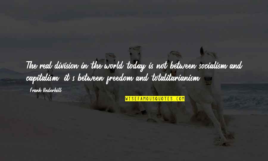 Totalitarianism Quotes By Frank Underhill: The real division in the world today is
