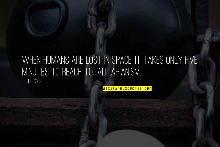 Totalitarianism Quotes By Liu Cixin: when humans are lost in space, it takes