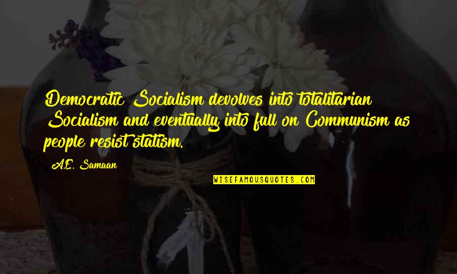 Totalitarian's Quotes By A.E. Samaan: Democratic Socialism devolves into totalitarian Socialism and eventually