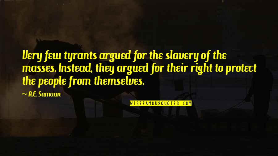Totalitarian's Quotes By A.E. Samaan: Very few tyrants argued for the slavery of