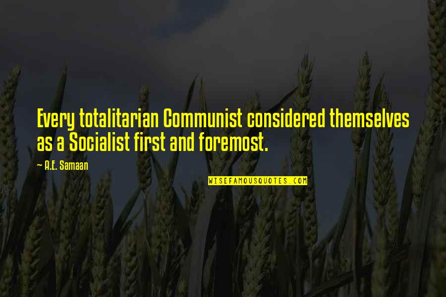 Totalitarian's Quotes By A.E. Samaan: Every totalitarian Communist considered themselves as a Socialist