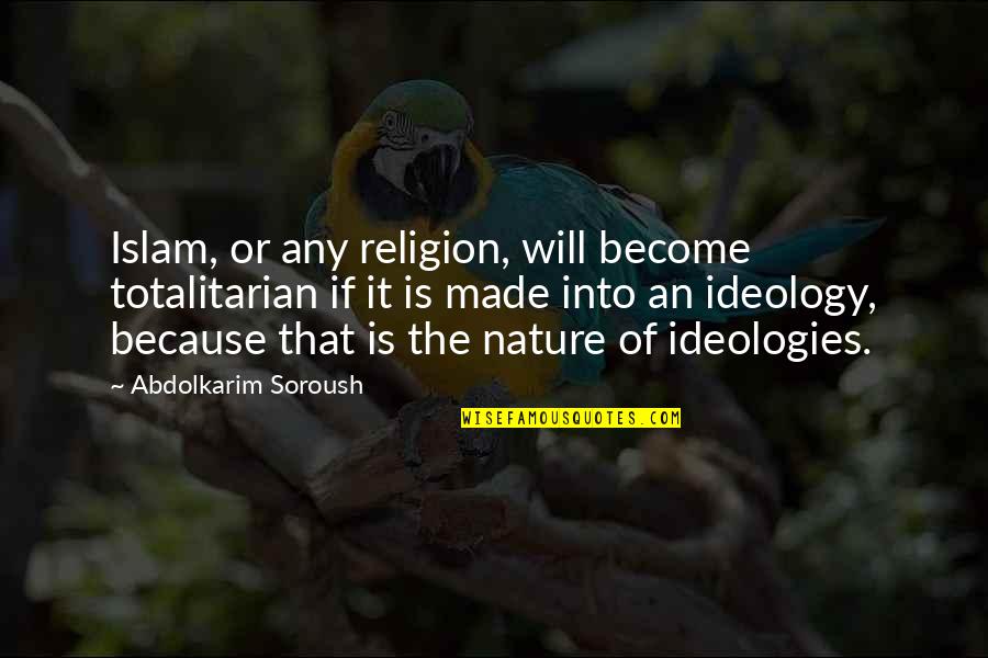 Totalitarian's Quotes By Abdolkarim Soroush: Islam, or any religion, will become totalitarian if