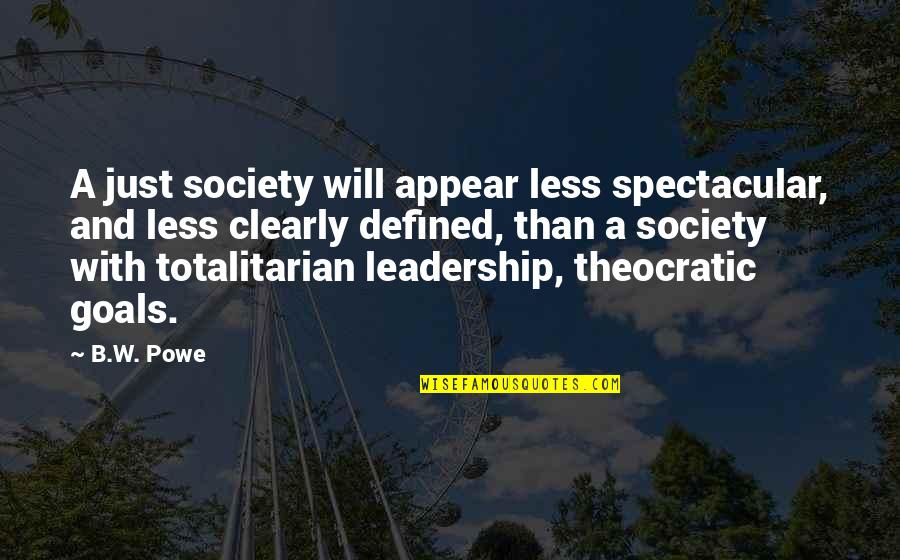 Totalitarian's Quotes By B.W. Powe: A just society will appear less spectacular, and