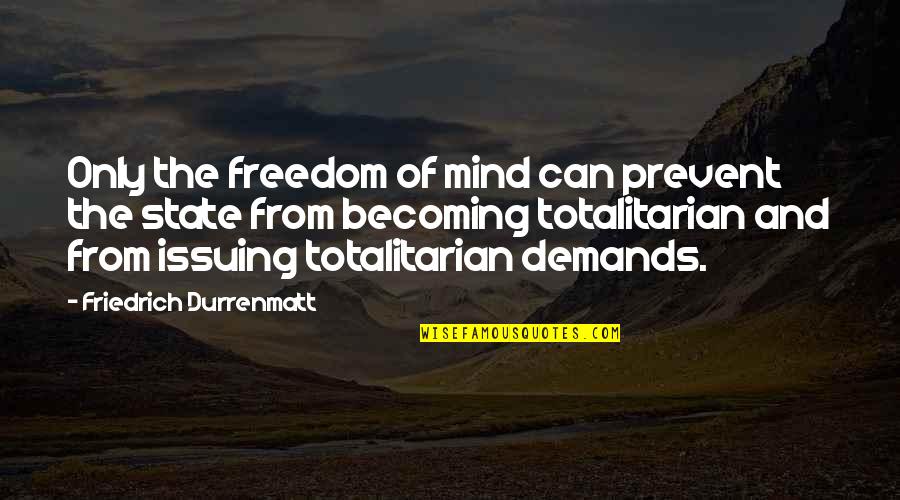 Totalitarian's Quotes By Friedrich Durrenmatt: Only the freedom of mind can prevent the