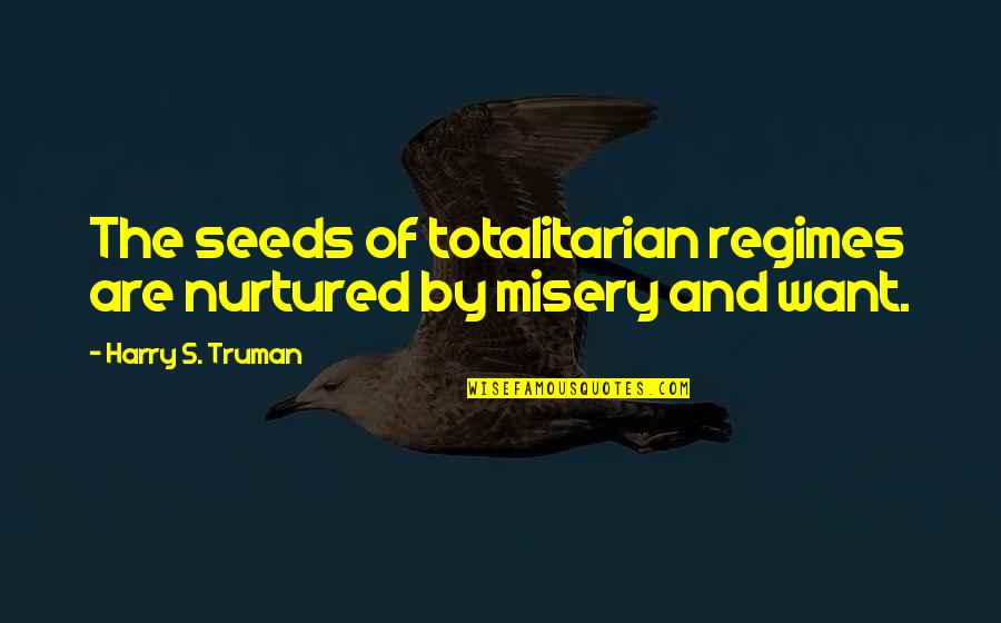 Totalitarian's Quotes By Harry S. Truman: The seeds of totalitarian regimes are nurtured by