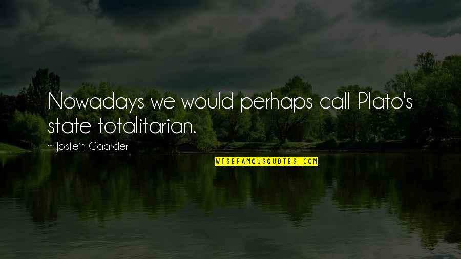 Totalitarian's Quotes By Jostein Gaarder: Nowadays we would perhaps call Plato's state totalitarian.