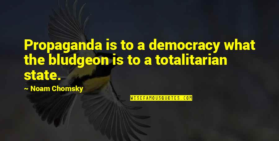 Totalitarian's Quotes By Noam Chomsky: Propaganda is to a democracy what the bludgeon