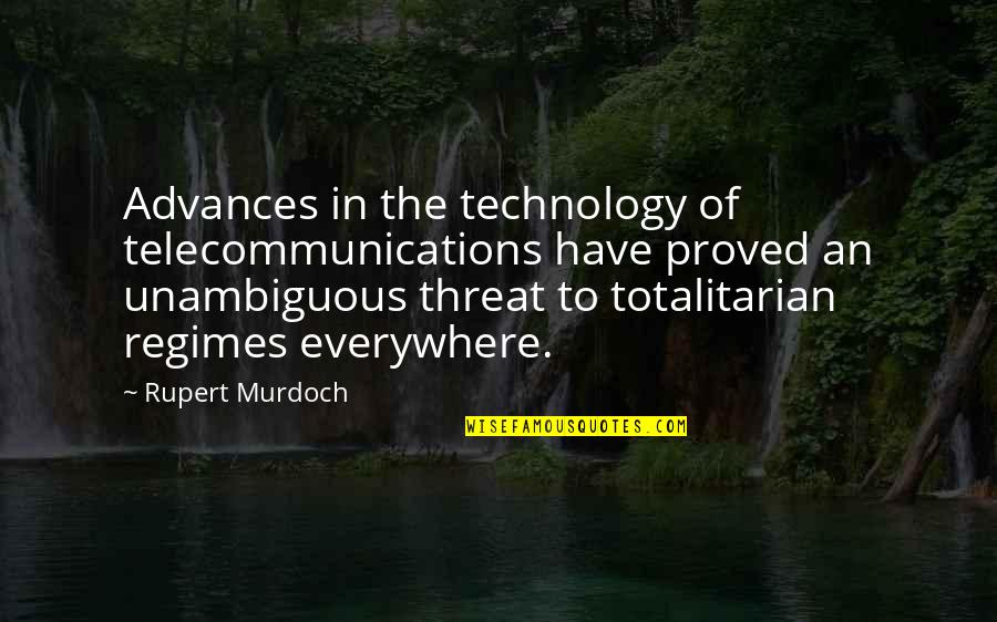 Totalitarian's Quotes By Rupert Murdoch: Advances in the technology of telecommunications have proved