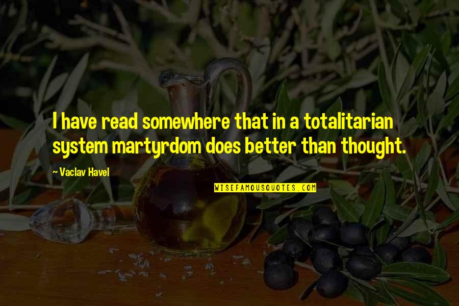 Totalitarian's Quotes By Vaclav Havel: I have read somewhere that in a totalitarian