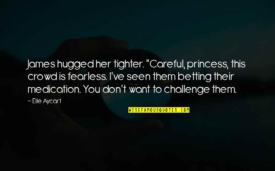 Totalitario Quotes By Elle Aycart: James hugged her tighter. "Careful, princess, this crowd Totalitario Quotes By Elle Aycart: James hugged her tighter. "Careful, princess, this crowd