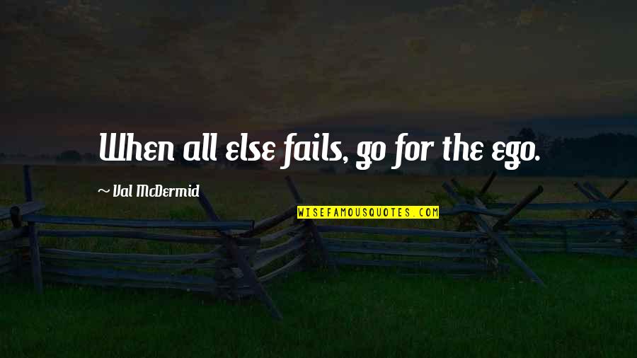 Totalitario Quotes By Val McDermid: When all else fails, go for the ego. Totalitario Quotes By Val McDermid: When all else fails, go for the ego.