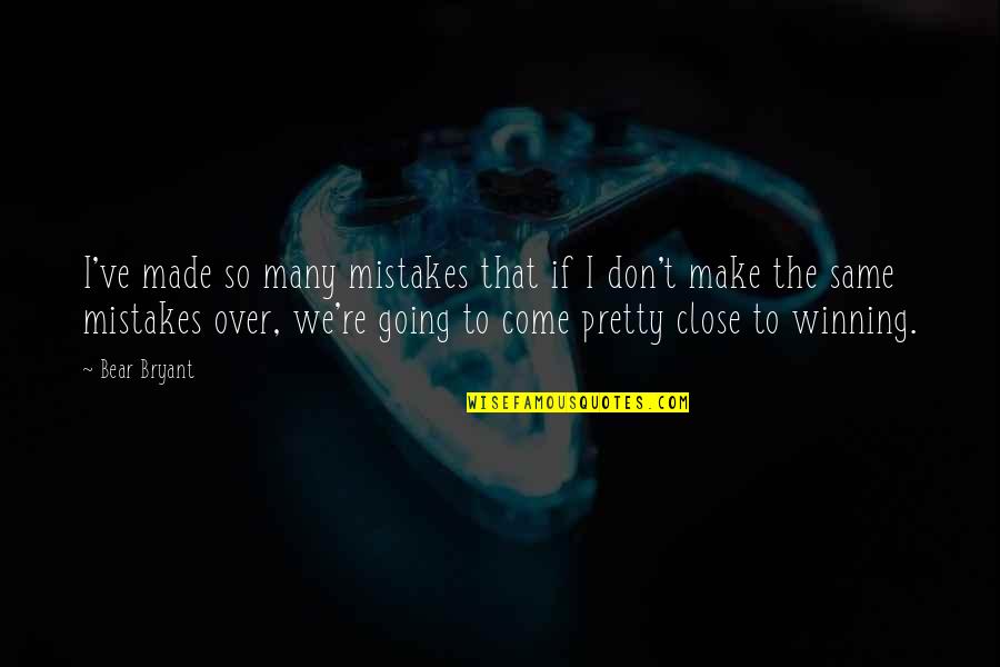 Totaliter Adalah Quotes By Bear Bryant: I've made so many mistakes that if I Totaliter Adalah Quotes By Bear Bryant: I've made so many mistakes that if I