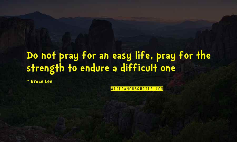 Totalities Therapist Quotes By Bruce Lee: Do not pray for an easy life, pray