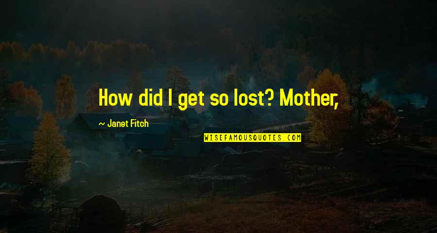 Totalize Quotes By Janet Fitch: How did I get so lost? Mother,