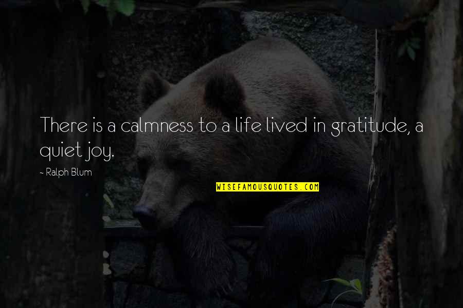 Totalize Quotes By Ralph Blum: There is a calmness to a life lived