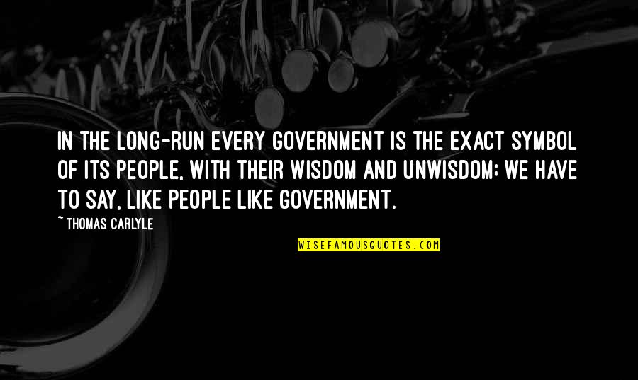 Totalize Quotes By Thomas Carlyle: In the long-run every Government is the exact