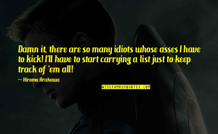 Totally Accurate Quotes By Hiromu Arakawa: Damn it, there are so many idiots whose Totally Accurate Quotes By Hiromu Arakawa: Damn it, there are so many idiots whose