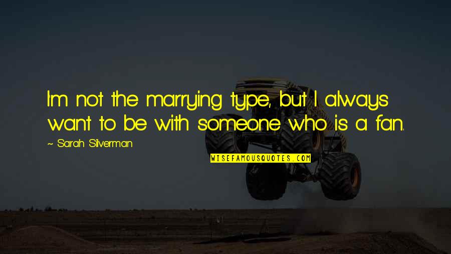 Totally Accurate Quotes By Sarah Silverman: I'm not the marrying type, but I always