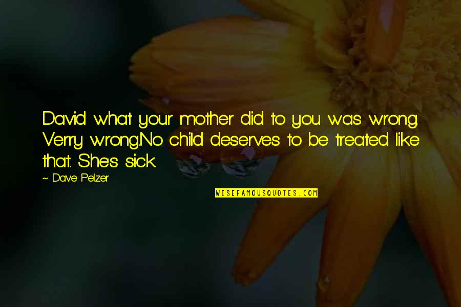 Totally Agree Quotes By Dave Pelzer: David what your mother did to you was
