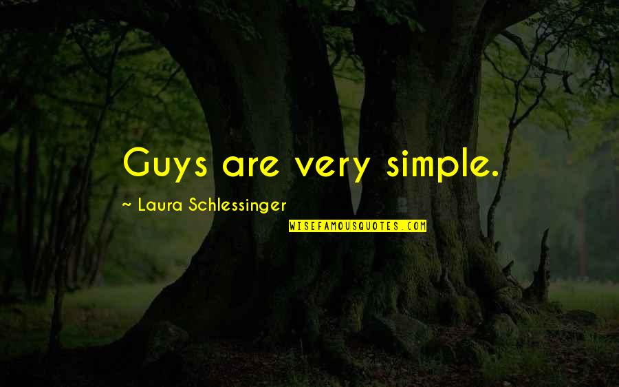 Totally Agree Quotes By Laura Schlessinger: Guys are very simple.