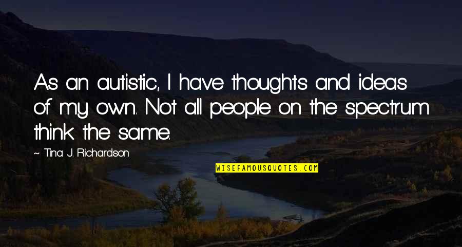 Totally Agree Quotes By Tina J. Richardson: As an autistic, I have thoughts and ideas