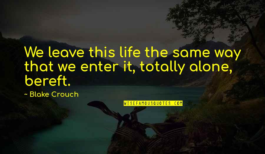 Totally Alone Quotes By Blake Crouch: We leave this life the same way that