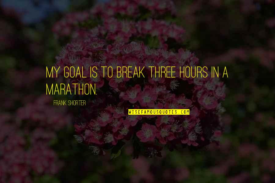 Totally Awesome Love Quotes By Frank Shorter: My goal is to break three hours in