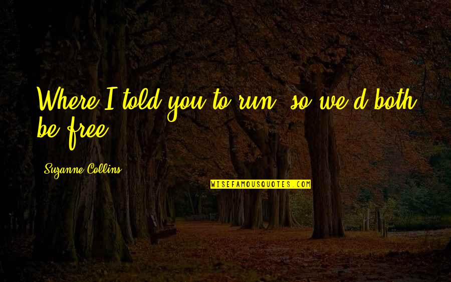 Totally Biased Quotes By Suzanne Collins: Where I told you to run, so we'd