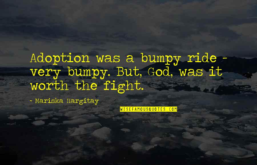 Totally Broken Heart Quotes By Mariska Hargitay: Adoption was a bumpy ride - very bumpy. Totally Broken Heart Quotes By Mariska Hargitay: Adoption was a bumpy ride - very bumpy.