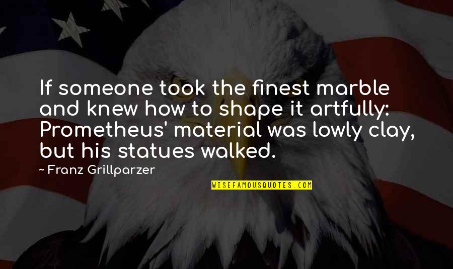 Totally Captivated Quotes By Franz Grillparzer: If someone took the finest marble and knew Totally Captivated Quotes By Franz Grillparzer: If someone took the finest marble and knew