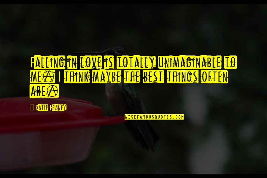 Totally Falling In Love Quotes By Katie Heaney: Falling in love is totally unimaginable to me. Totally Falling In Love Quotes By Katie Heaney: Falling in love is totally unimaginable to me.