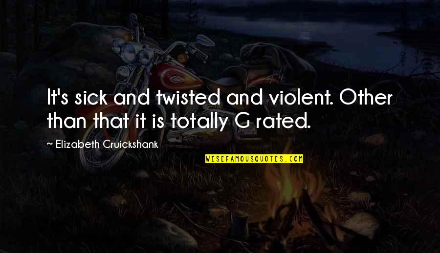 Totally Funny Quotes By Elizabeth Cruickshank: It's sick and twisted and violent. Other than