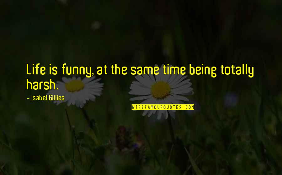 Totally Funny Quotes By Isabel Gillies: Life is funny, at the same time being