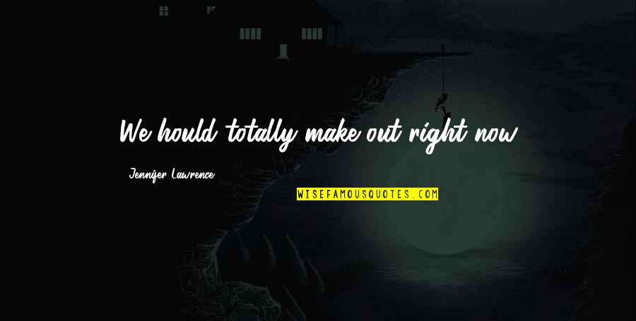 Totally Funny Quotes By Jennifer Lawrence: We hould totally make out right now