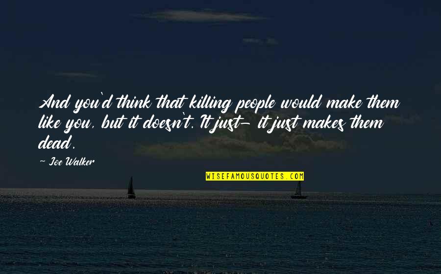 Totally Funny Quotes By Joe Walker: And you'd think that killing people would make