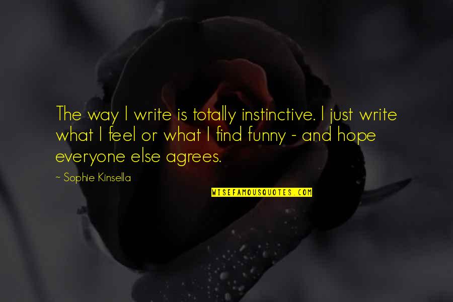 Totally Funny Quotes By Sophie Kinsella: The way I write is totally instinctive. I