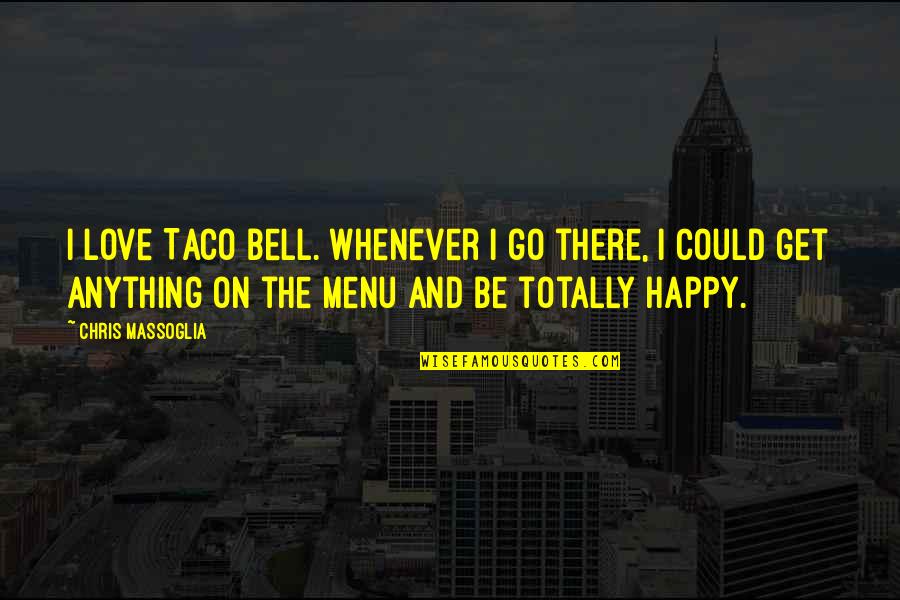 Totally Happy Quotes By Chris Massoglia: I love Taco Bell. Whenever I go there, Totally Happy Quotes By Chris Massoglia: I love Taco Bell. Whenever I go there,
