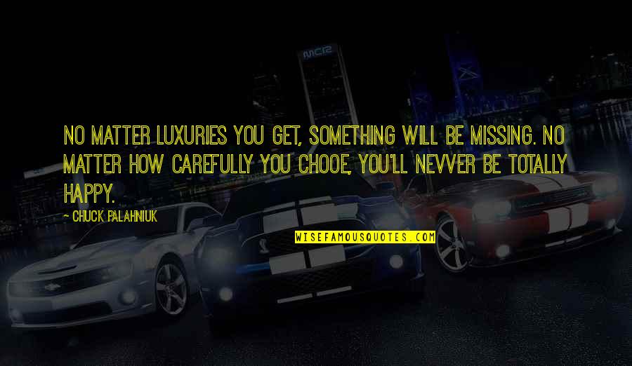 Totally Happy Quotes By Chuck Palahniuk: No matter luxuries you get, something will be Totally Happy Quotes By Chuck Palahniuk: No matter luxuries you get, something will be