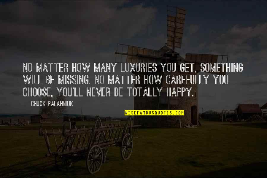 Totally Happy Quotes By Chuck Palahniuk: No matter how many luxuries you get, something Totally Happy Quotes By Chuck Palahniuk: No matter how many luxuries you get, something