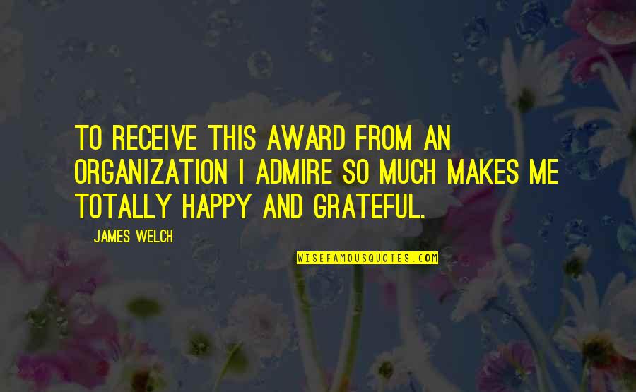 Totally Happy Quotes By James Welch: To receive this award from an organization I Totally Happy Quotes By James Welch: To receive this award from an organization I